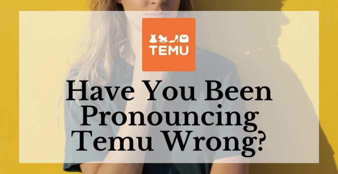 Have You Been Pronouncing Temu Wrong? Temu Weighs In
